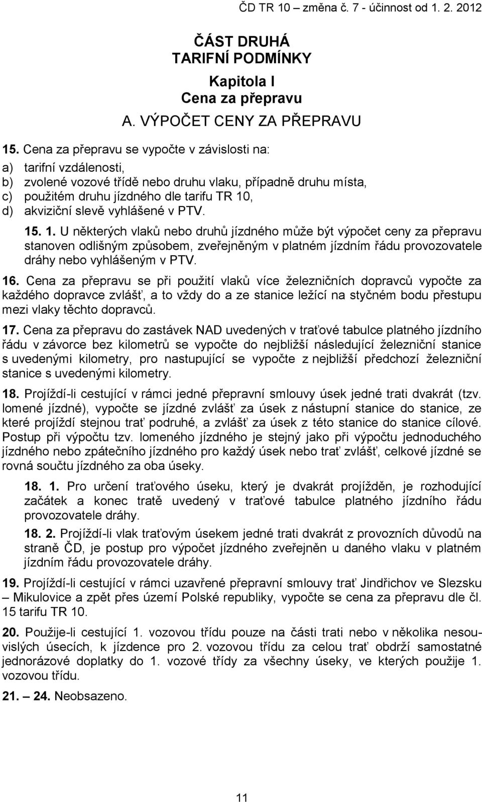 vyhlášené v PTV. 15. 1. U některých vlaků nebo druhů jízdného může být výpočet ceny za přepravu stanoven odlišným způsobem, zveřejněným v platném jízdním řádu provozovatele dráhy nebo vyhlášeným v PTV.