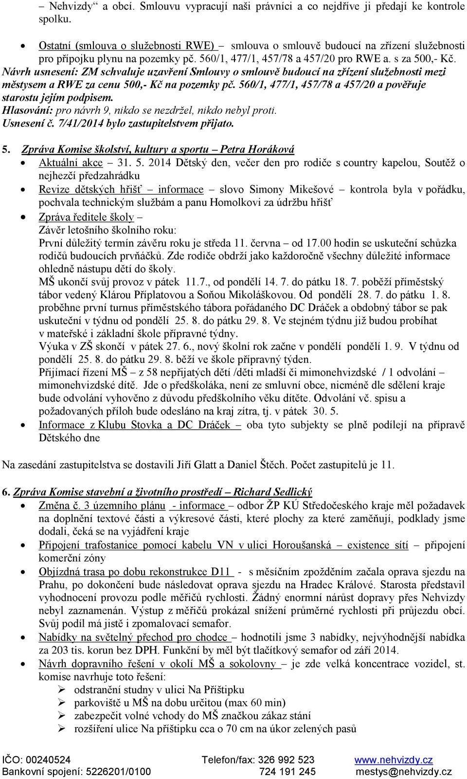 Návrh usnesení: ZM schvaluje uzavření Smlouvy o smlouvě budoucí na zřízení služebnosti mezi městysem a RWE za cenu 500,- Kč na pozemky pč.