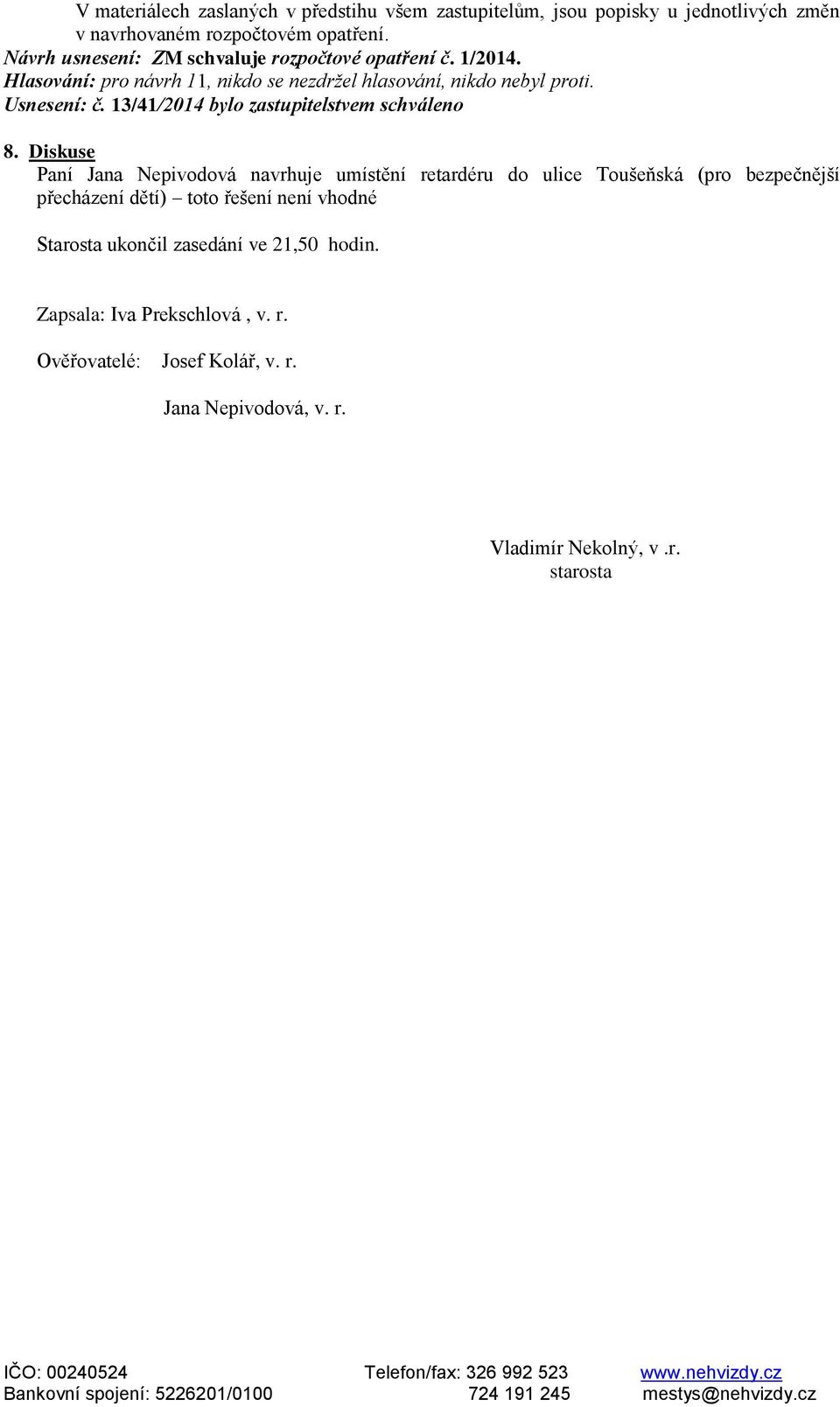 Diskuse Paní Jana Nepivodová navrhuje umístění retardéru do ulice Toušeňská (pro bezpečnější přecházení dětí) toto řešení není vhodné