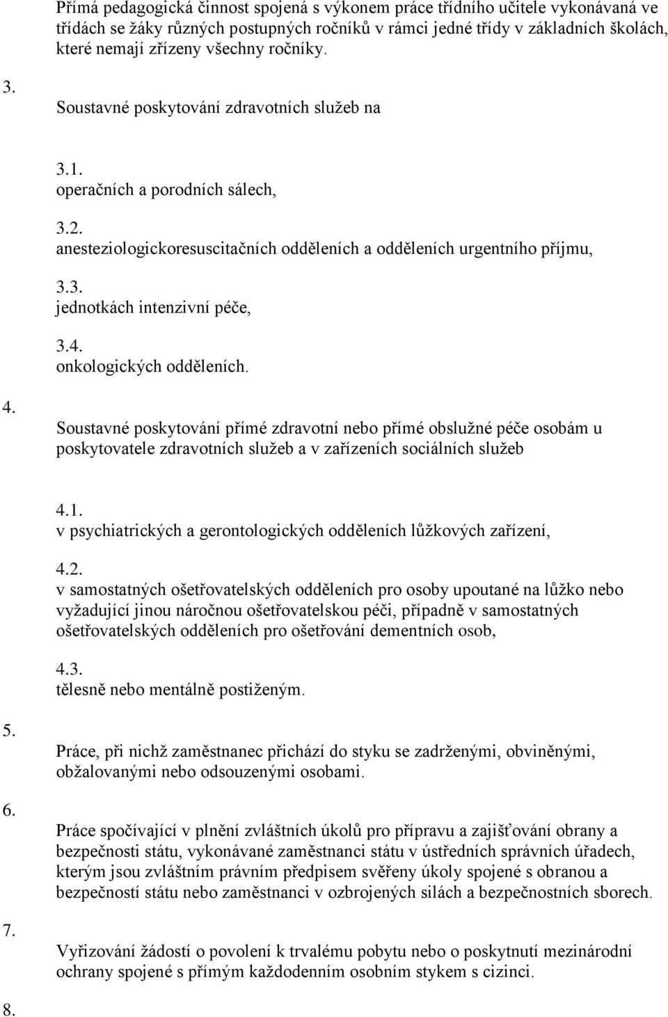 4. onkologických odděleních. 4. Soustavné poskytování přímé zdravotní nebo přímé obslužné péče osobám u poskytovatele zdravotních služeb a v zařízeních sociálních služeb 4.1.