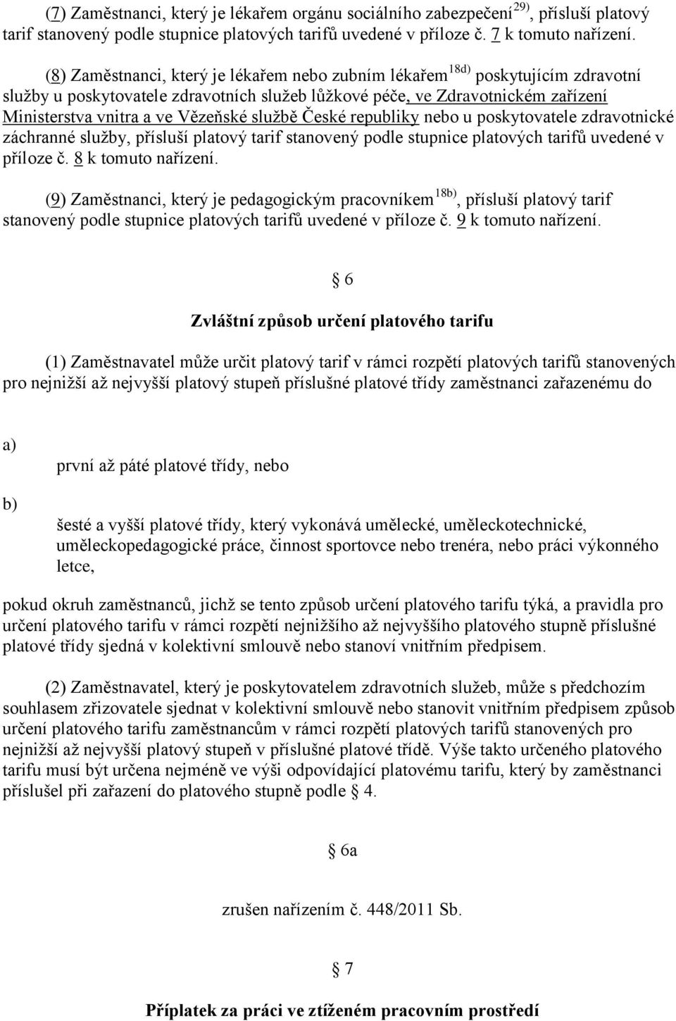 službě České republiky nebo u poskytovatele zdravotnické záchranné služby, přísluší platový tarif stanovený podle stupnice platových tarifů uvedené v příloze č. k tomuto nařízení.