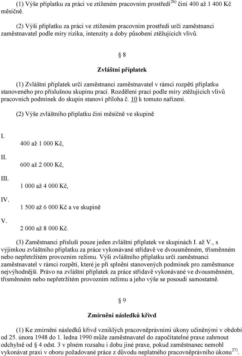 Zvláštní příplatek (1) Zvláštní příplatek určí zaměstnanci zaměstnavatel v rámci rozpětí příplatku stanoveného pro příslušnou skupinu prací.