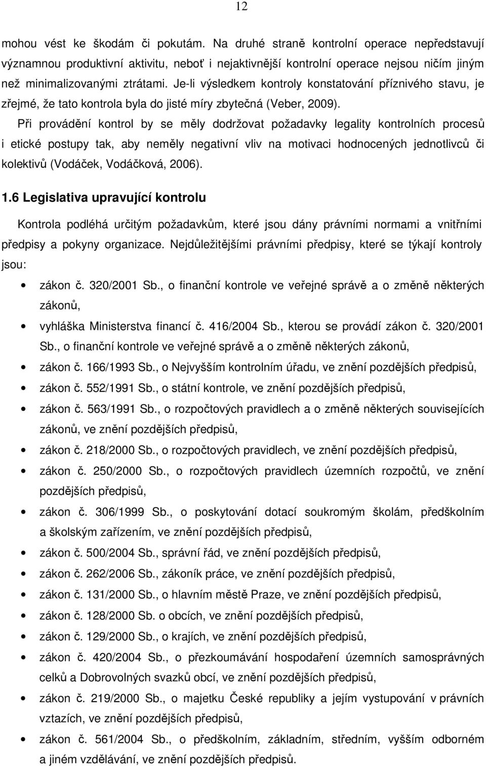 Je-li výsledkem kontroly konstatování příznivého stavu, je zřejmé, že tato kontrola byla do jisté míry zbytečná (Veber, 2009).