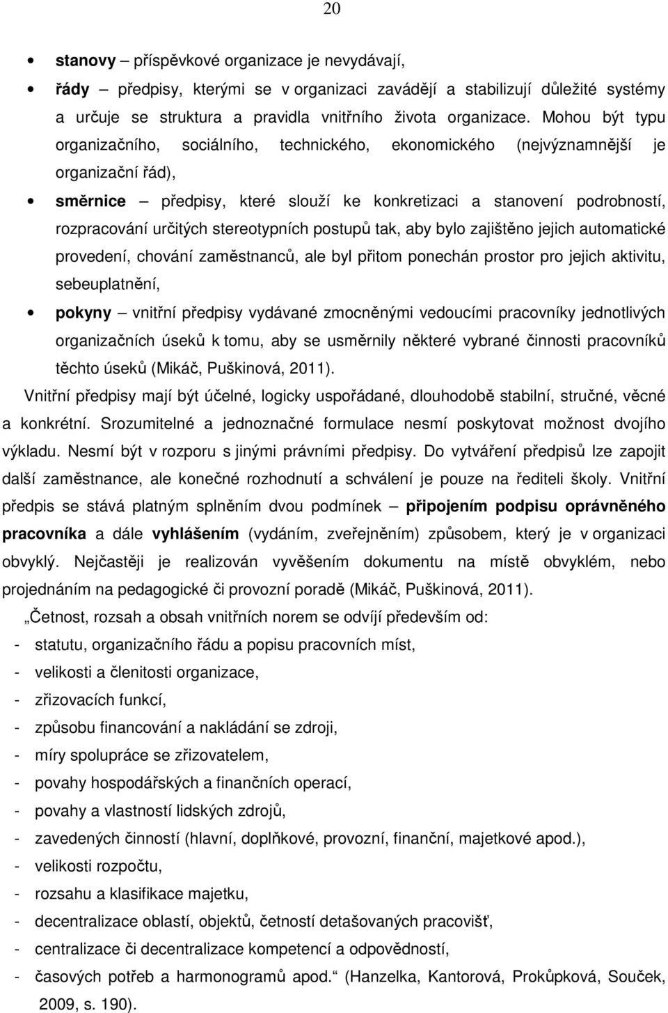 stereotypních postupů tak, aby bylo zajištěno jejich automatické provedení, chování zaměstnanců, ale byl přitom ponechán prostor pro jejich aktivitu, sebeuplatnění, pokyny vnitřní předpisy vydávané