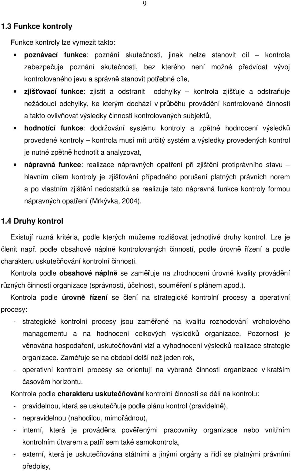 kontrolované činnosti a takto ovlivňovat výsledky činnosti kontrolovaných subjektů, hodnotící funkce: dodržování systému kontroly a zpětné hodnocení výsledků provedené kontroly kontrola musí mít