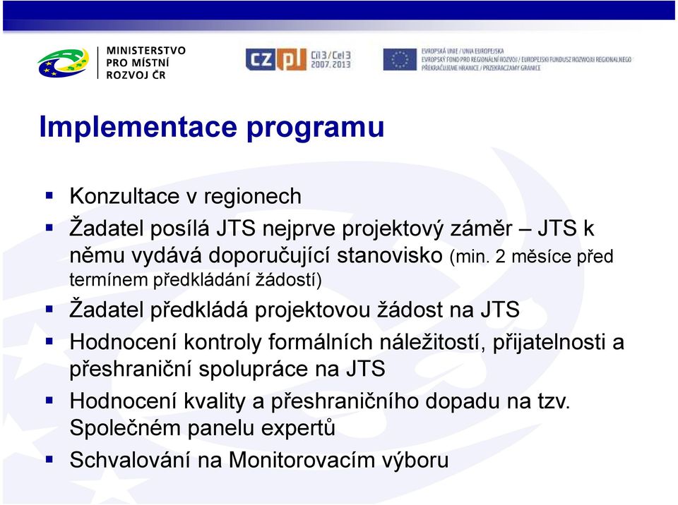 2 měsíce před termínem předkládání žádostí) Žadatel předkládá projektovou žádost na JTS Hodnocení kontroly