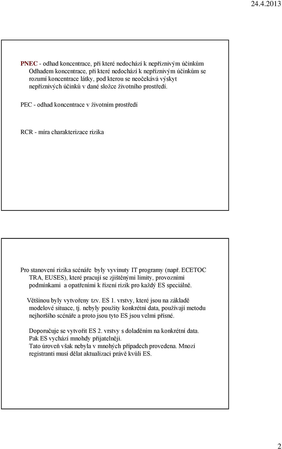 ECETOC TRA, EUSES), které pracují se zjištěnými limity, provozními podmínkami a opatřeními k řízení rizik pro každý ES speciálně. Většinou byly vytvořeny tzv. ES 1.