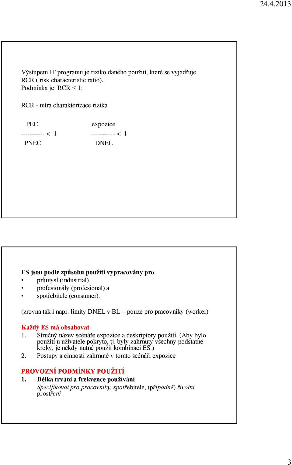 (profesional) a spotřebitele (consumer). (zrovna tak i např. limity DNEL v BL pouze pro pracovníky (worker) Každý ES má obsahovat 1. Stručný název scénáře expozice a deskriptory použití.