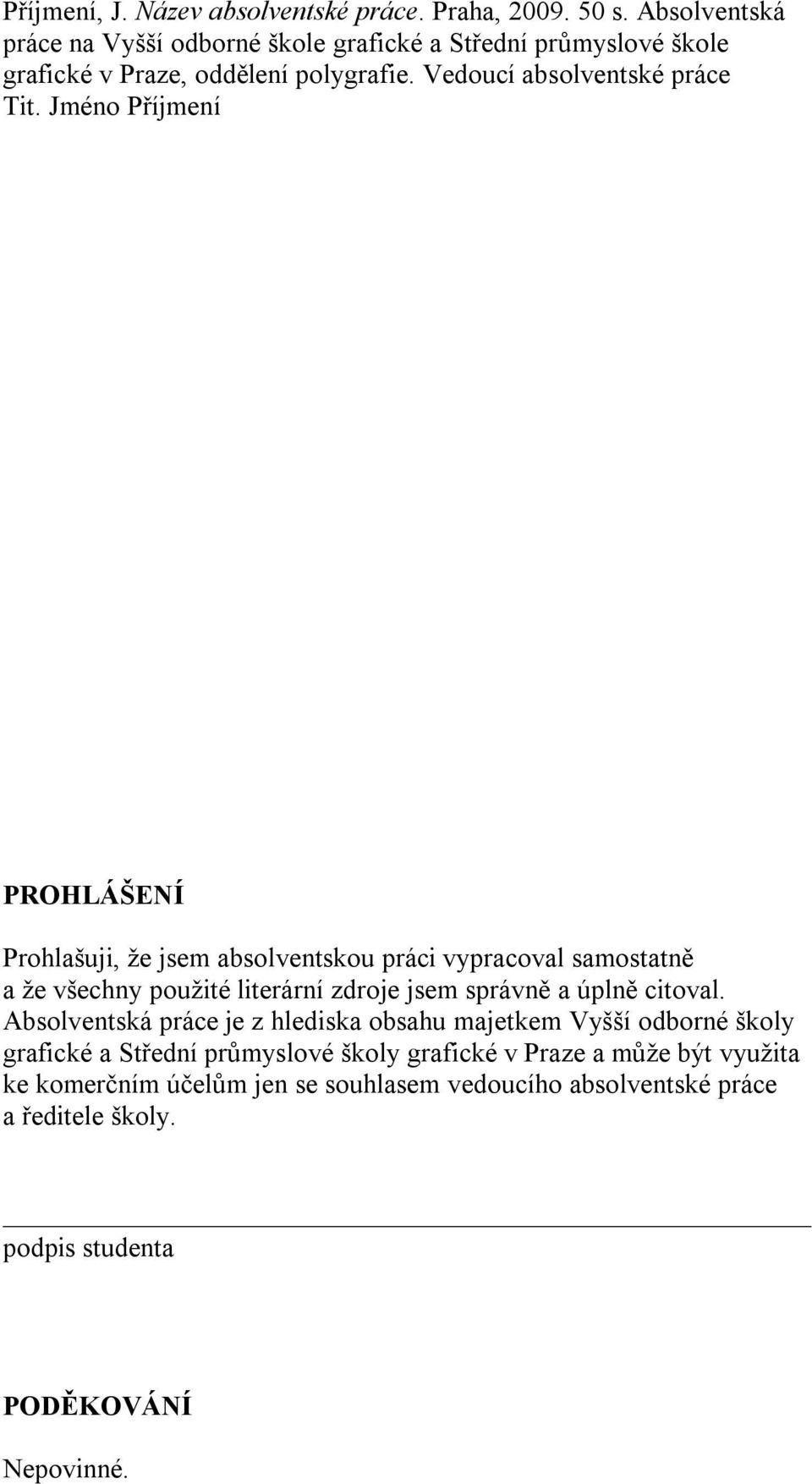 Jméno Příjmení PROHLÁŠENÍ Prohlašuji, že jsem absolventskou práci vypracoval samostatně a že všechny použité literární zdroje jsem správně a úplně citoval.