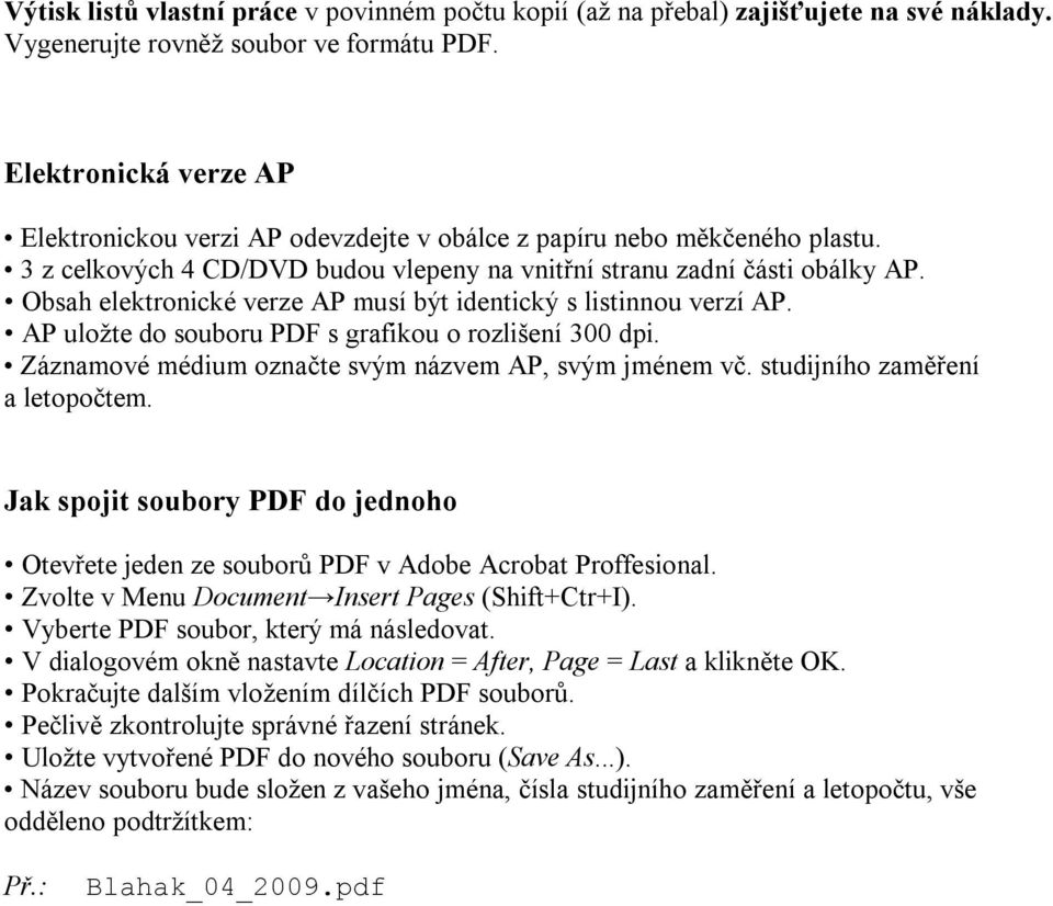 Obsah elektronické verze AP musí být identický s listinnou verzí AP. AP uložte do souboru PDF s grafikou o rozlišení 300 dpi. Záznamové médium označte svým názvem AP, svým jménem vč.