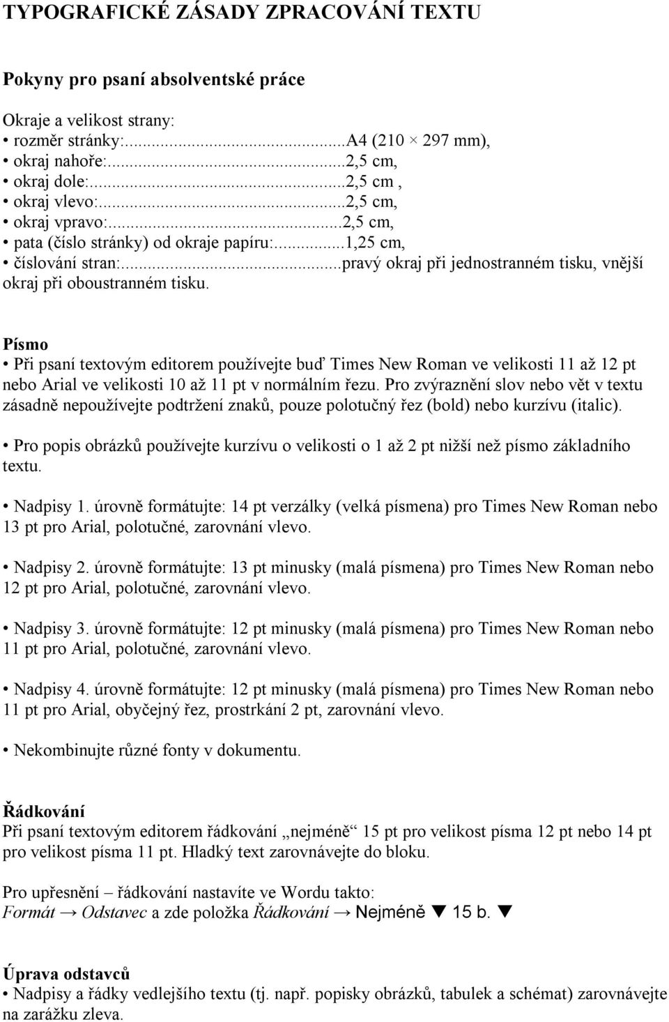 Písmo Při psaní textovým editorem používejte buď Times New Roman ve velikosti 11 až 12 pt nebo Arial ve velikosti 10 až 11 pt v normálním řezu.