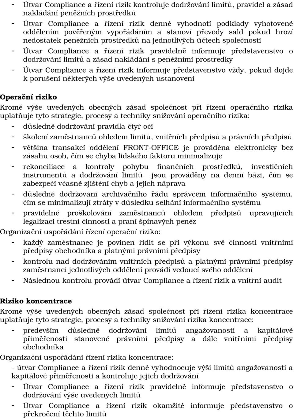 dodržování limitů a zásad nakládání s peněžními prostředky - Útvar Compliance a řízení rizik informuje představenstvo vždy, pokud dojde k porušení některých výše uvedených ustanovení Operační riziko