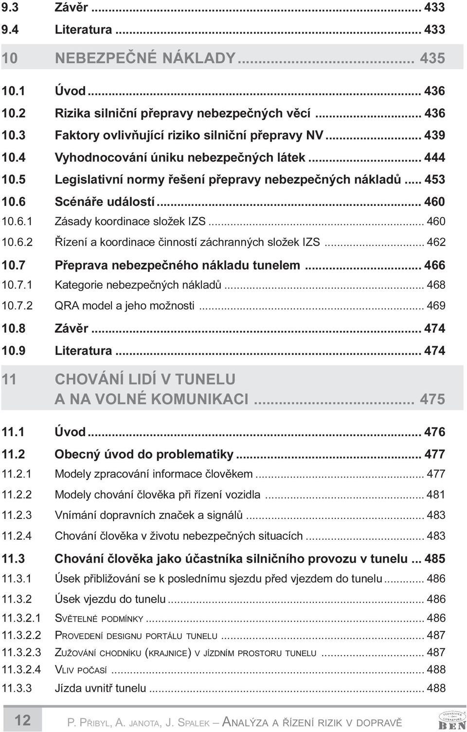 .. 462 10.7 Pøeprava nebezpeèného nákladu tunelem... 466 10.7.1 Kategorie nebezpeèných nákladù... 468 10.7.2 QRA model a jeho možnosti... 469 10.8 Závìr... 474 10.9 Literatura.