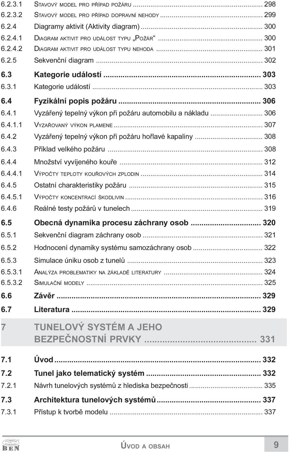 .. 306 6.4.1.1 VYZAØOVANÝ VÝKON PLAMENE... 307 6.4.2 Vyzáøený tepelný výkon pøi požáru hoølavé kapaliny... 308 6.4.3 Pøíklad velkého požáru... 308 6.4.4 Množství vyvíjeného kouøe... 312 6.4.4.1 VÝPOÈTY TEPLOTY KOUØOVÝCH ZPLODIN.