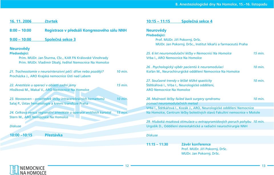 , ARO Nemocnice Na Homolce 23. Novoseven prostředek léčby intracerebrálních hematomů 10 min. Salaj P., Ústav hematologie a krevní transfúze Praha 24.