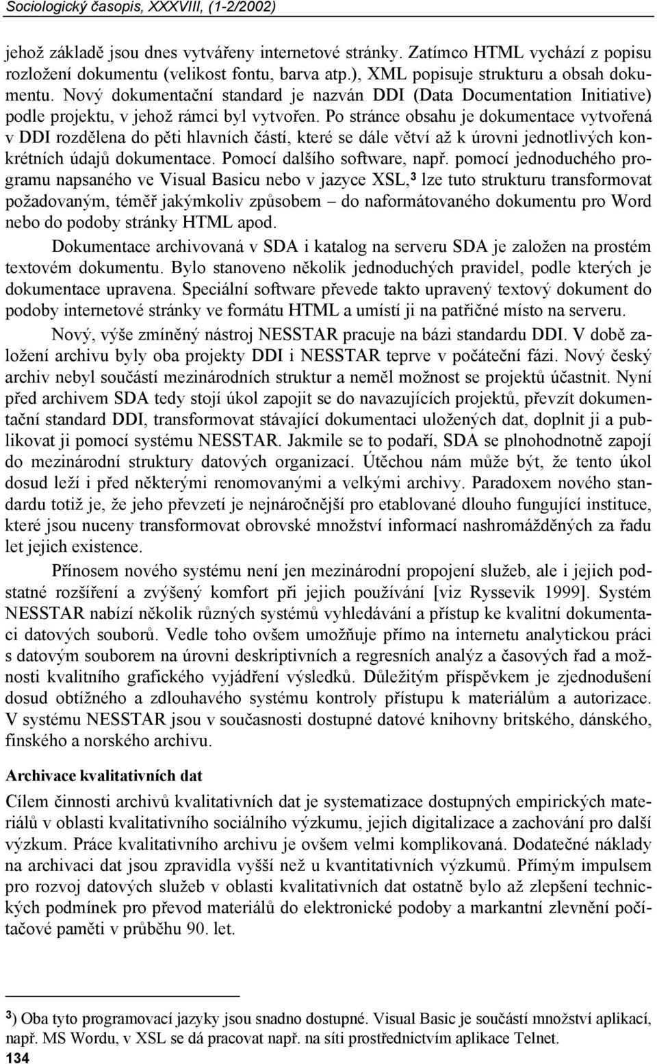 Po stránce obsahu je dokumentace vytvořená v DDI rozdělena do pěti hlavních částí, které se dále větví až k úrovni jednotlivých konkrétních údajů dokumentace. Pomocí dalšího software, např.