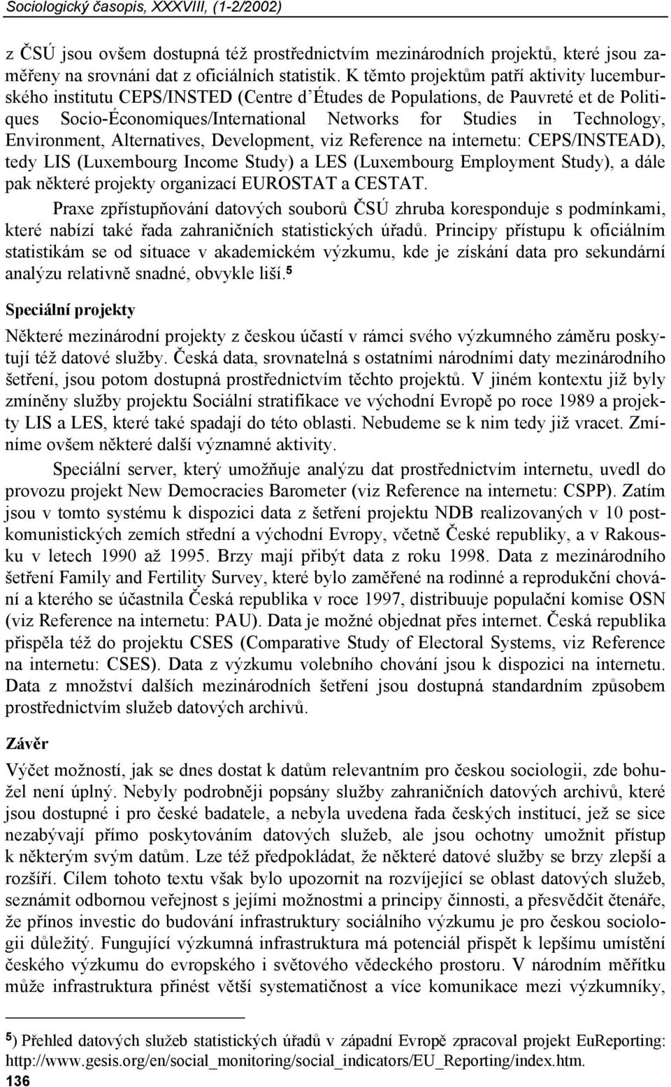 Environment, Alternatives, Development, viz Reference na internetu: CEPS/INSTEAD), tedy LIS (Luxembourg Income Study) a LES (Luxembourg Employment Study), a dále pak některé projekty organizací