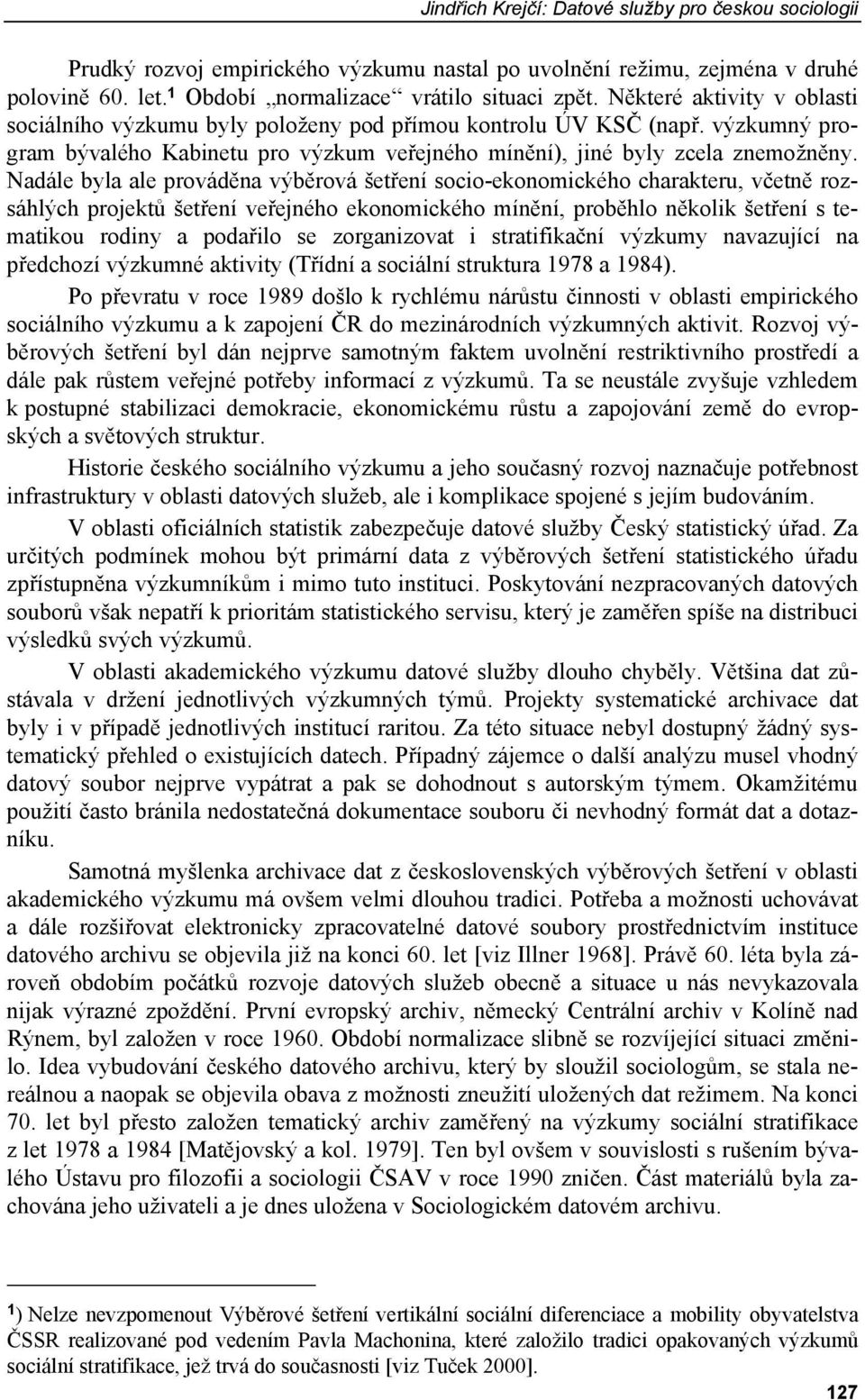 Nadále byla ale prováděna výběrová šetření socio-ekonomického charakteru, včetně rozsáhlých projektů šetření veřejného ekonomického mínění, proběhlo několik šetření s tematikou rodiny a podařilo se