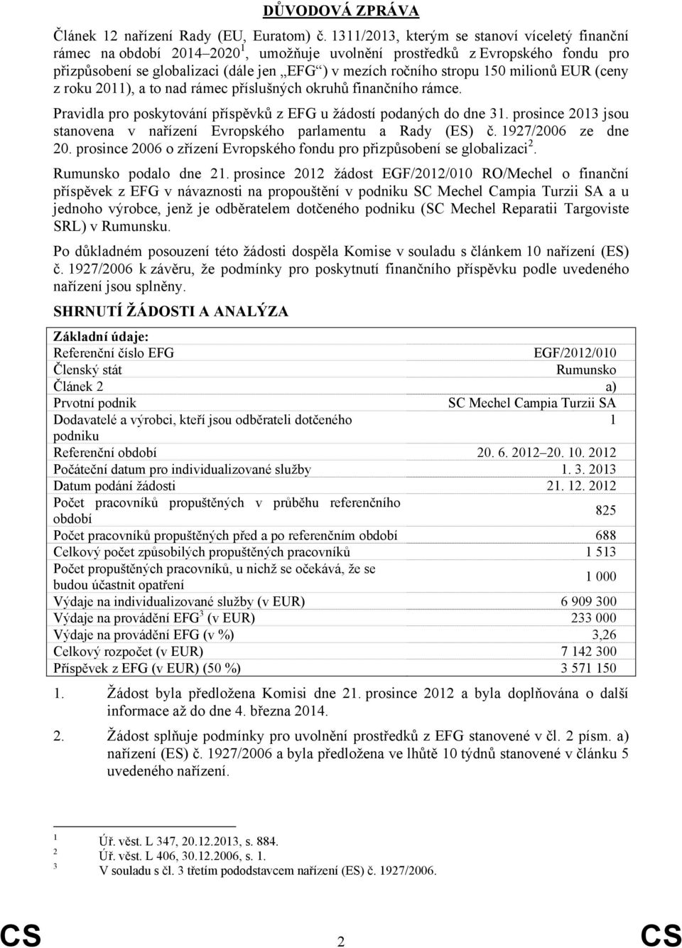 milionů EUR (ceny z roku 2011), a to nad rámec příslušných okruhů finančního rámce. Pravidla pro poskytování příspěvků z EFG u žádostí podaných do dne 31.