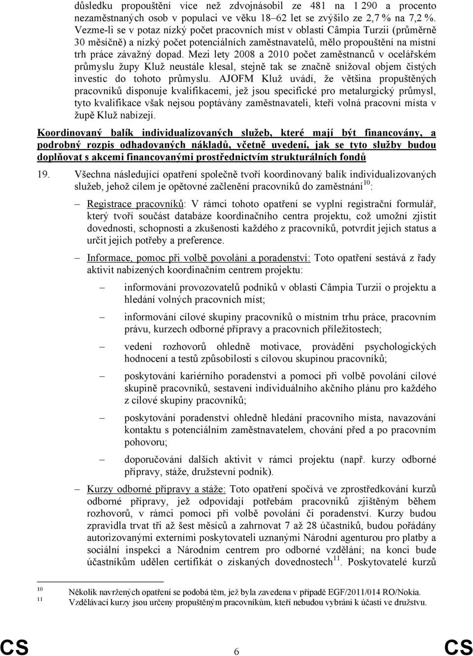 Mezi lety 2008 a 2010 počet zaměstnanců v ocelářském průmyslu župy Kluž neustále klesal, stejně tak se značně snižoval objem čistých investic do tohoto průmyslu.