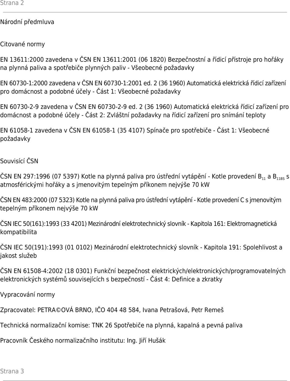 2 (36 1960) Automatická elektrická řídicí zařízení pro domácnost a podobné účely - Část 1: Všeobecné požadavky EN 60730-2-9 zavedena v ČSN EN 60730-2-9 ed.