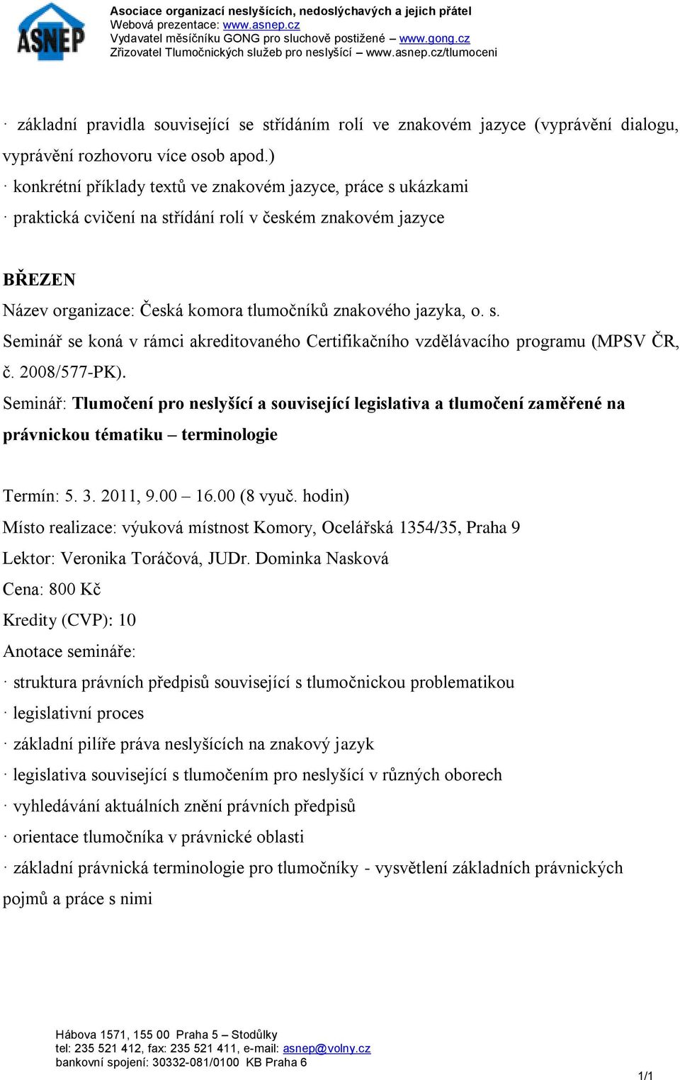 tlumočení zaměřené na právnickou tématiku terminologie Termín: 5. 3. 2011, 9.00 16.00 (8 vyuč. hodin) Lektor: Veronika Toráčová, JUDr.