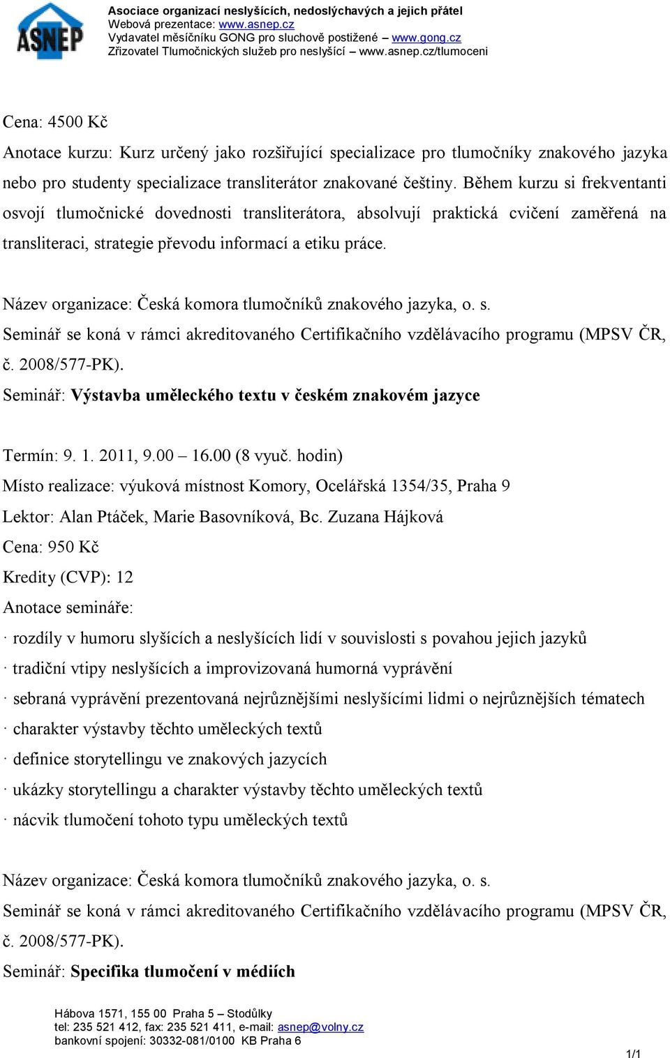 Seminář: Výstavba uměleckého textu v českém znakovém jazyce Termín: 9. 1. 2011, 9.00 16.00 (8 vyuč. hodin) Lektor: Alan Ptáček, Marie Basovníková, Bc.