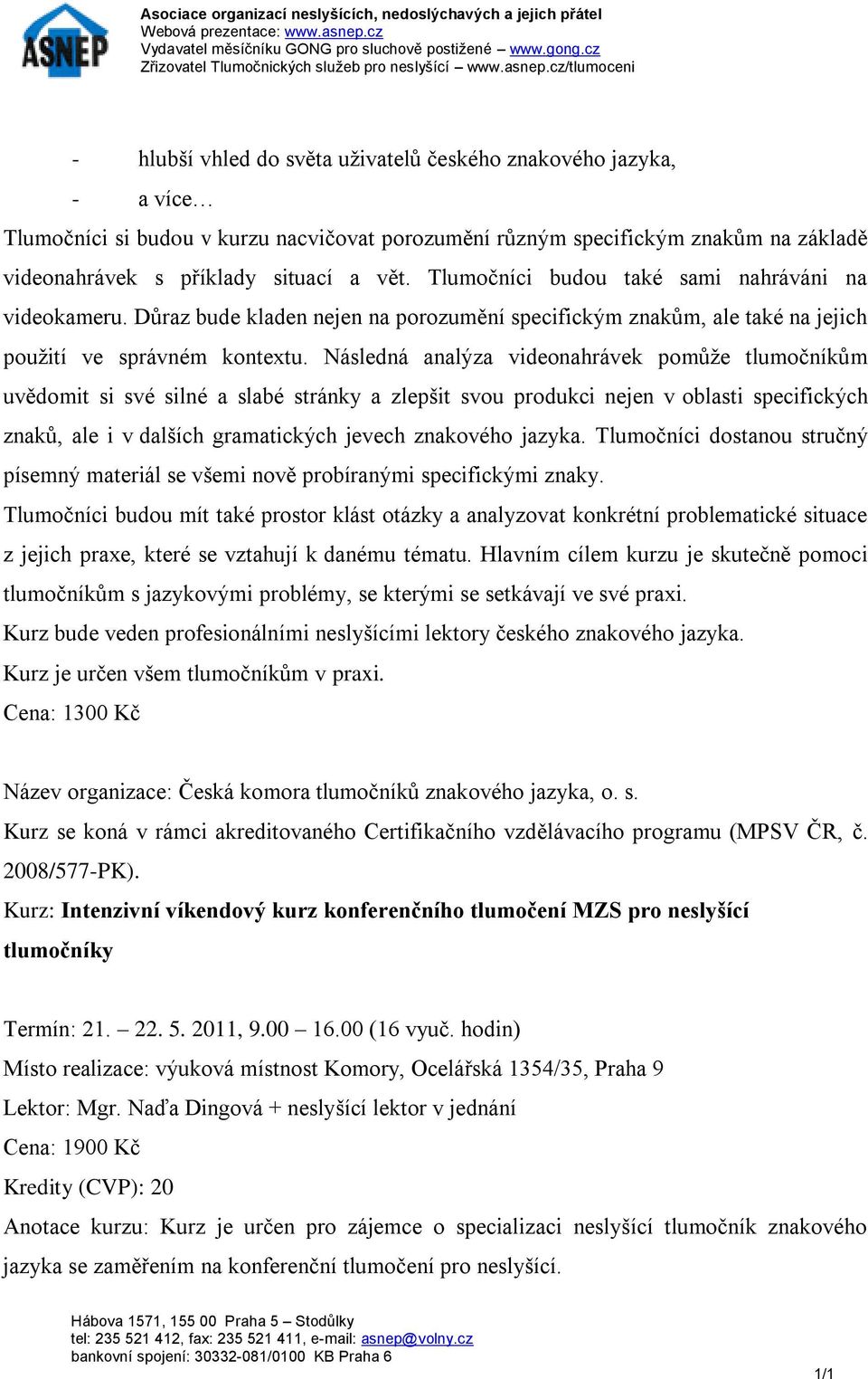 Následná analýza videonahrávek pomůže tlumočníkům uvědomit si své silné a slabé stránky a zlepšit svou produkci nejen v oblasti specifických znaků, ale i v dalších gramatických jevech znakového