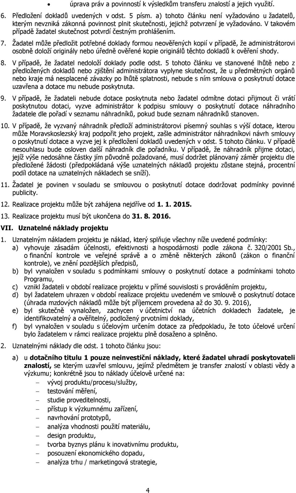 Žadatel může předložit potřebné doklady formou neověřených kopií v případě, že administrátorovi osobně doloží originály nebo úředně ověřené kopie originálů těchto dokladů k ověření shody. 8.