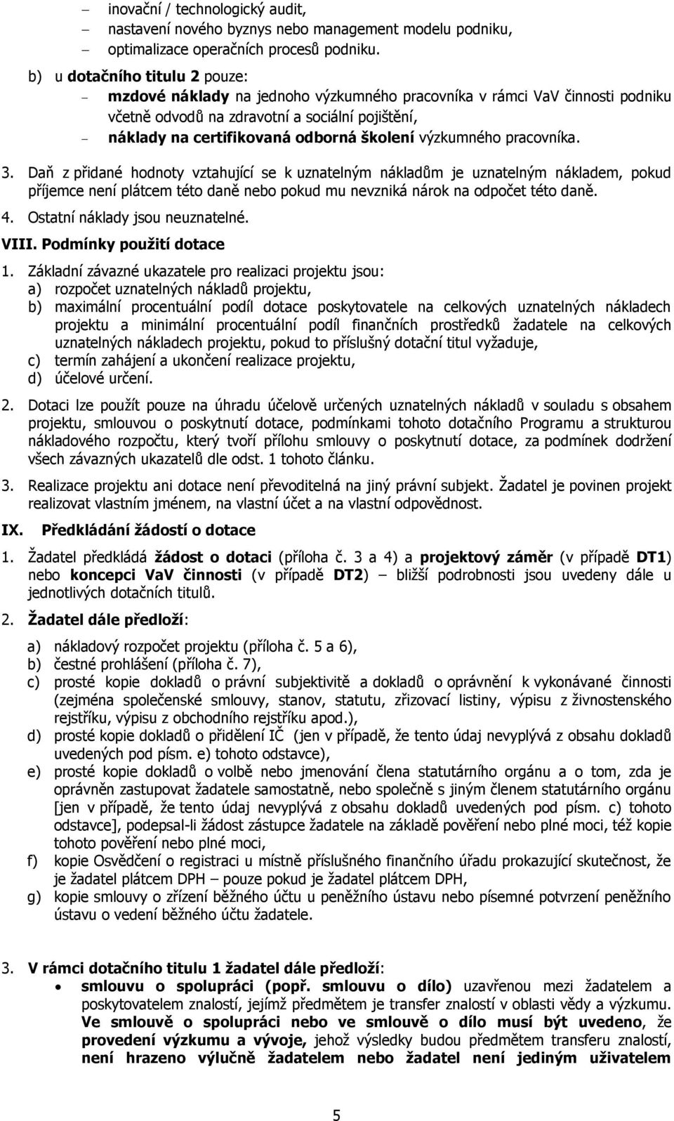 výzkumného pracovníka. 3. Daň z přidané hodnoty vztahující se k uznatelným nákladům je uznatelným nákladem, pokud příjemce není plátcem této daně nebo pokud mu nevzniká nárok na odpočet této daně. 4.