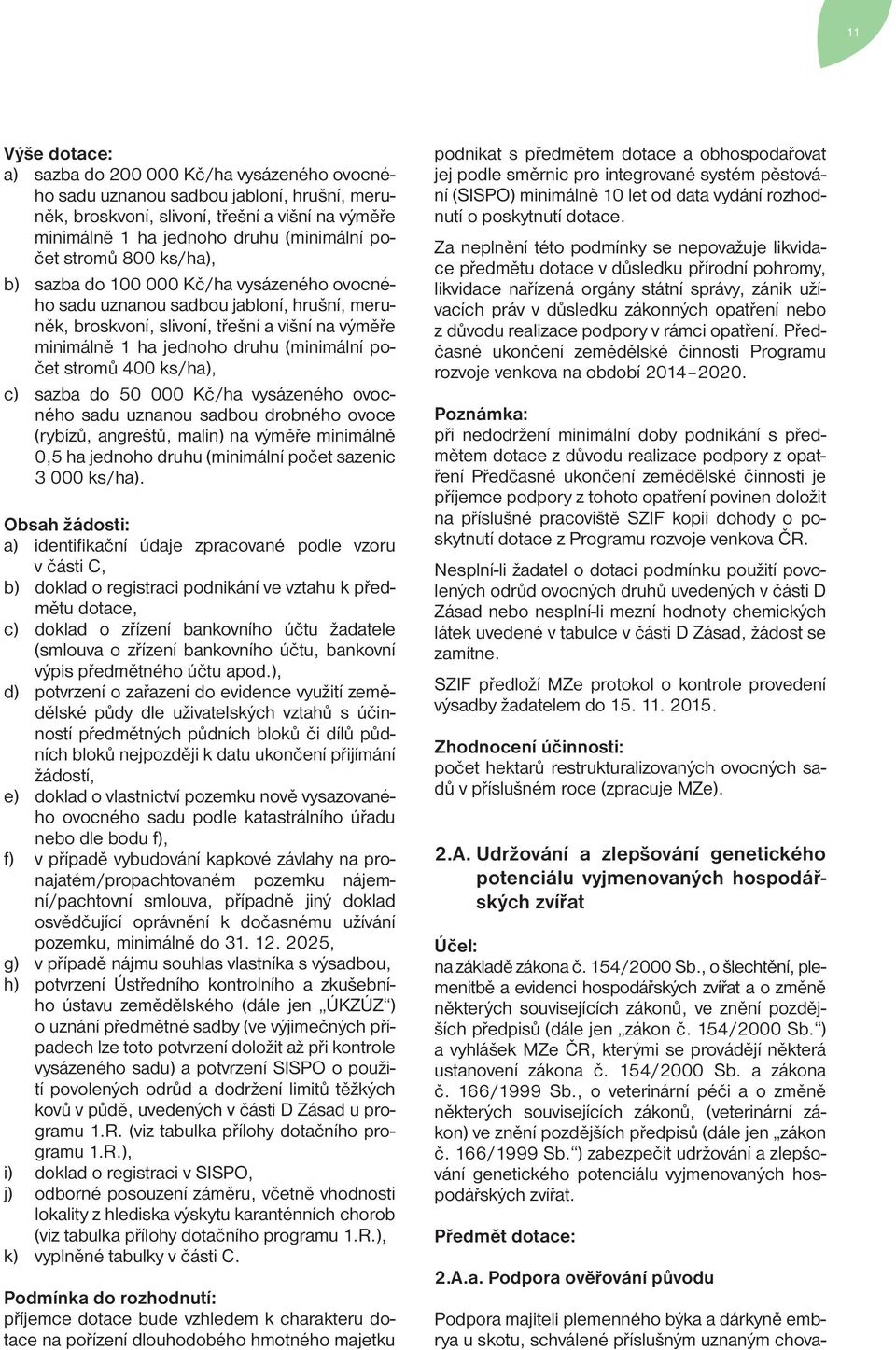 počet stromů 400 ks/ha), c) sazba do 50 000 Kč/ha vysázeného ovocného sadu uznanou sadbou drobného ovoce (rybízů, angreštů, malin) na výměře minimálně 0,5 ha jednoho druhu (minimální počet sazenic 3