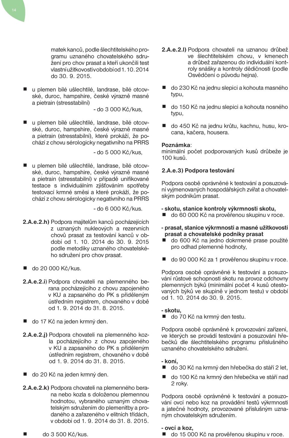 hampshire, české výrazně masné a pietrain (stresstabilní), které prokáží, že pochází z chovu sérologicky negativního na PRRS - do 5 000 Kč/kus, u plemen bílé ušlechtilé, landrase, bílé otcovské,