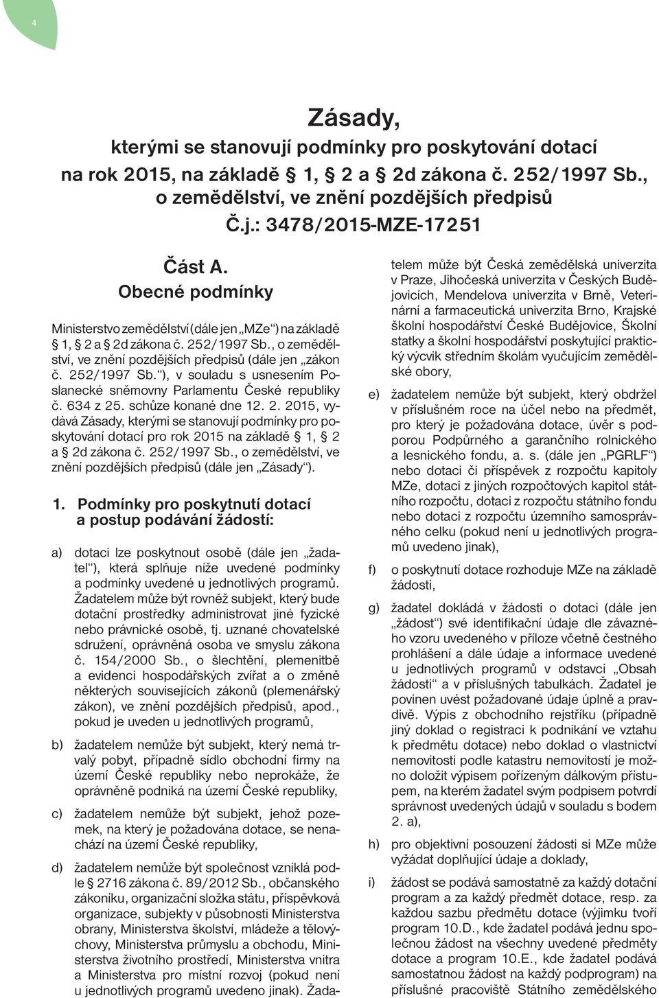 634 z 25. schůze konané dne 12. 2. 2015, vydává Zásady, kterými se stanovují podmínky pro poskytování dotací pro rok 2015 na základě 1, 2 a 2d zákona č. 252/1997 Sb.