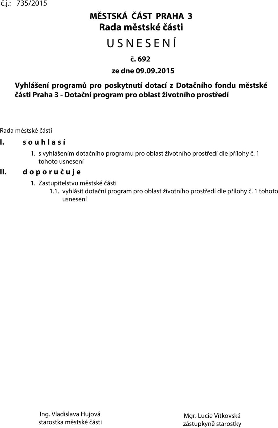 části I. s o u h l a s í II. 1. s vyhlášením dotačního programu pro oblast životního prostředí dle přílohy č. 1 tohoto usnesení d o p o r u č u j e 1.