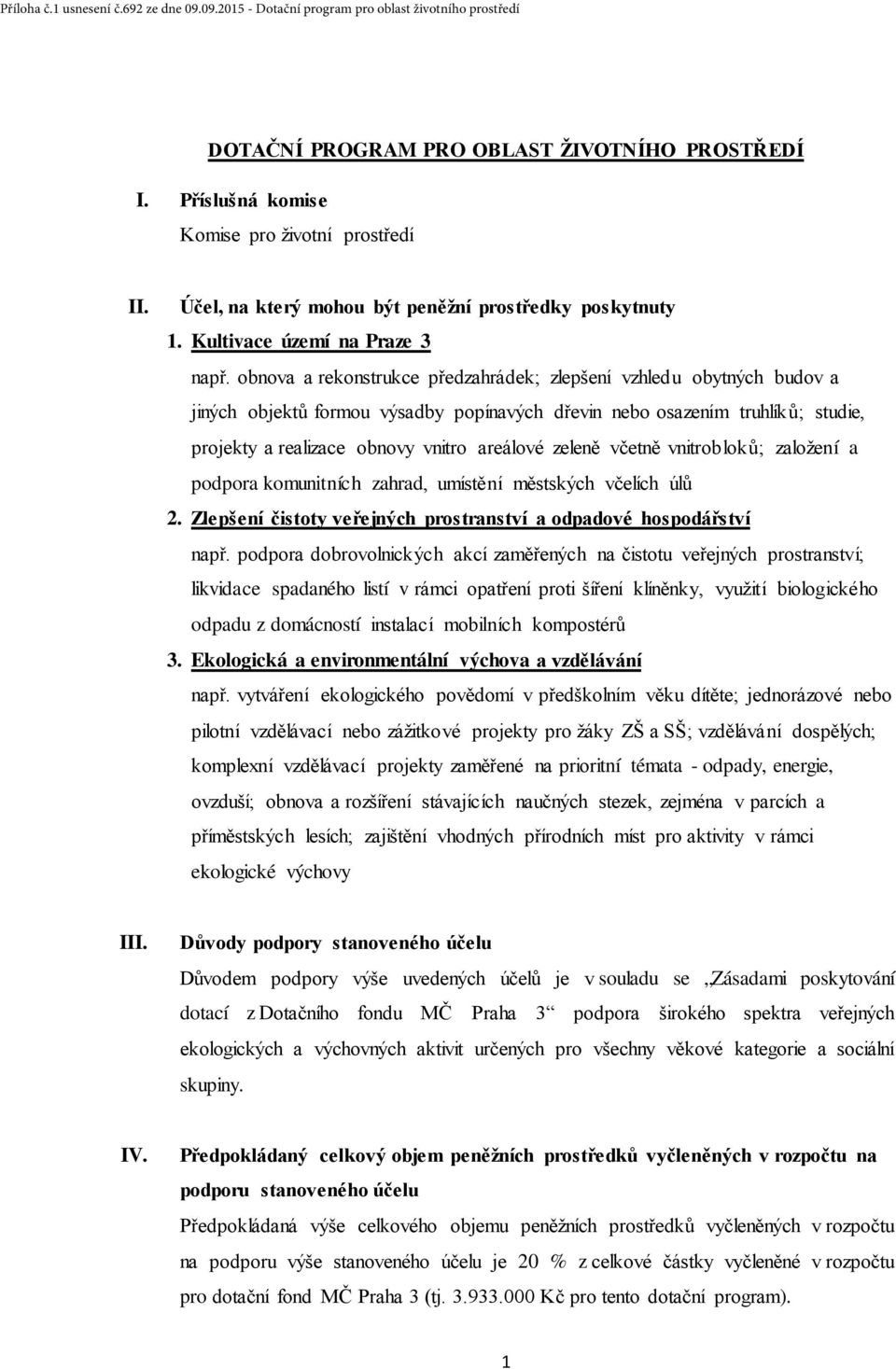 zeleně včetně vnitrobloků; založení a podpora komunitních zahrad, umístění městských včelích úlů 2. Zlepšení čistoty veřejných prostranství a odpadové hospodářství např.