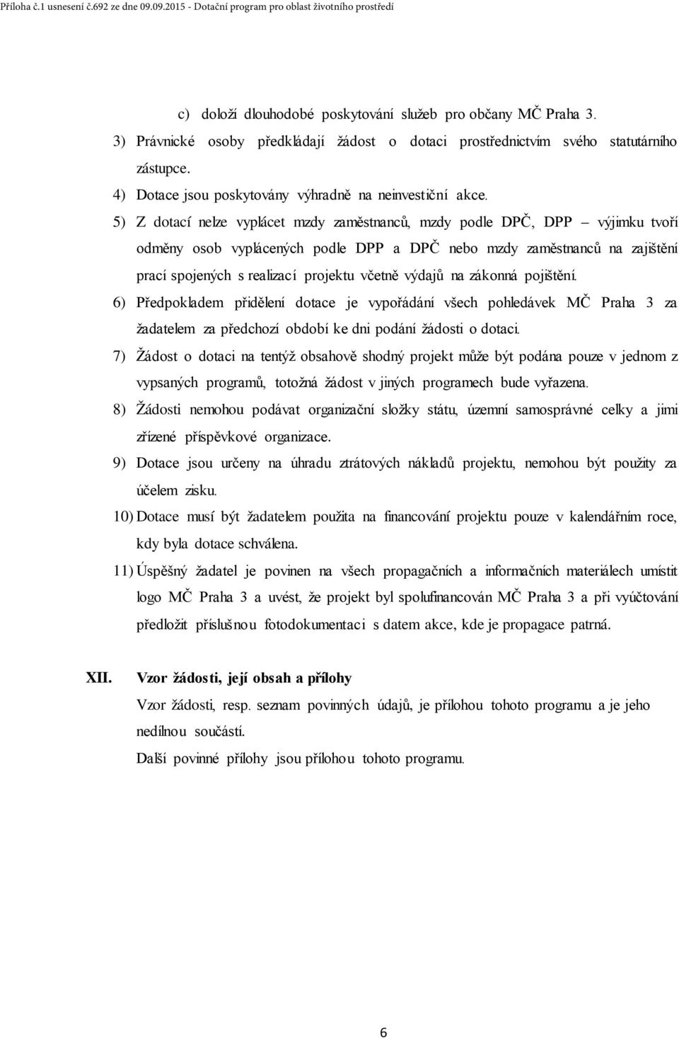 5) Z dotací nelze vyplácet mzdy zaměstnanců, mzdy podle DPČ, DPP výjimku tvoří odměny osob vyplácených podle DPP a DPČ nebo mzdy zaměstnanců na zajištění prací spojených s realizací projektu včetně