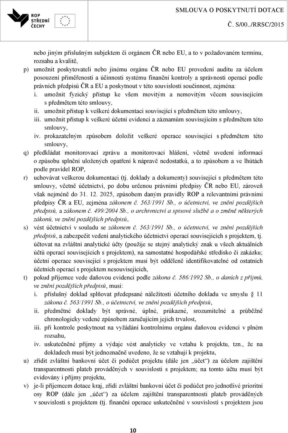 umožnit fyzický přístup ke všem movitým a nemovitým věcem souvisejícím s předmětem této smlouvy, ii. umožnit přístup k veškeré dokumentaci související s předmětem této smlouvy, iii.