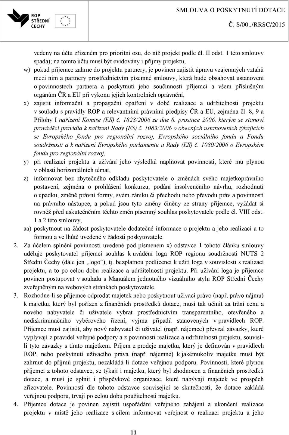 prostřednictvím písemné smlouvy, která bude obsahovat ustanovení o povinnostech partnera a poskytnutí jeho součinnosti příjemci a všem příslušným orgánům ČR a EU při výkonu jejich kontrolních