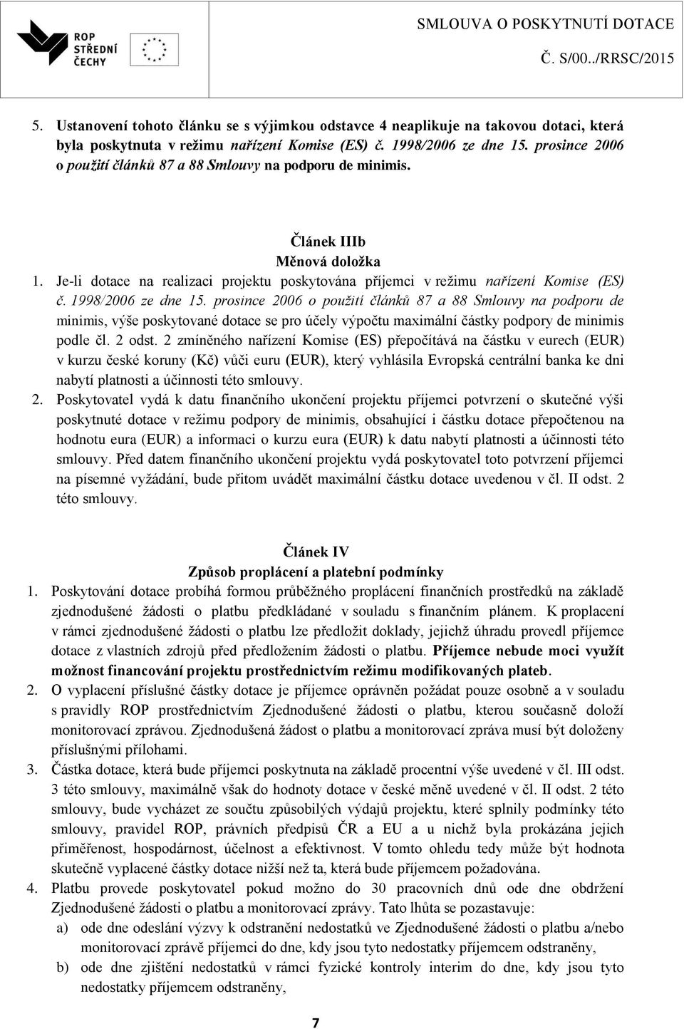 1998/2006 ze dne 15. prosince 2006 o použití článků 87 a 88 Smlouvy na podporu de minimis, výše poskytované dotace se pro účely výpočtu maximální částky podpory de minimis podle čl. 2 odst.