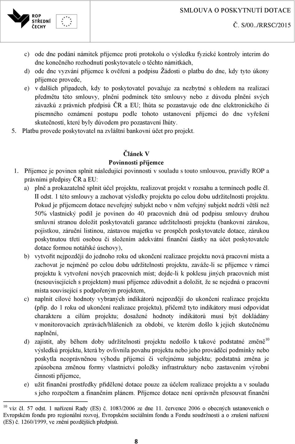 nebo z důvodu plnění svých závazků z právních předpisů ČR a EU; lhůta se pozastavuje ode dne elektronického či písemného oznámení postupu podle tohoto ustanovení příjemci do dne vyřešení skutečností,