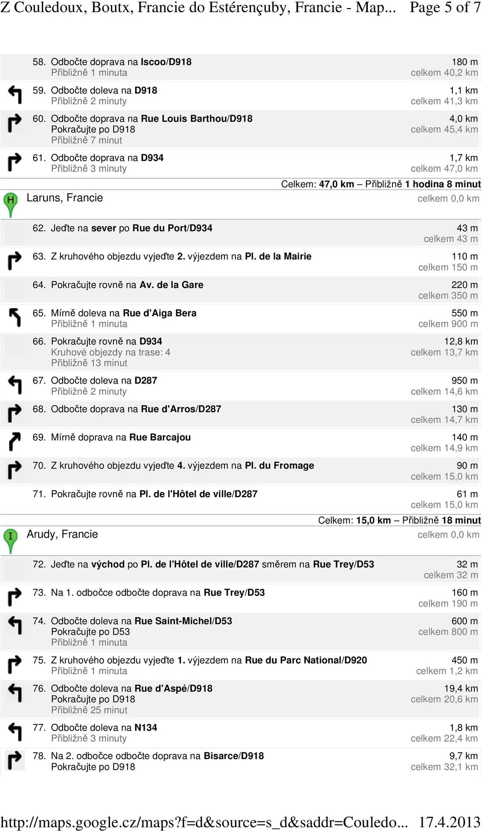 Jeďte na sever po Rue du Port/D934 43 m celkem 43 m 63. Z kruhového objezdu vyjeďte 2. výjezdem na Pl. de la Mairie 110 m celkem 150 m 64. Pokračujte rovně na Av. de la Gare 220 m celkem 350 m 65.