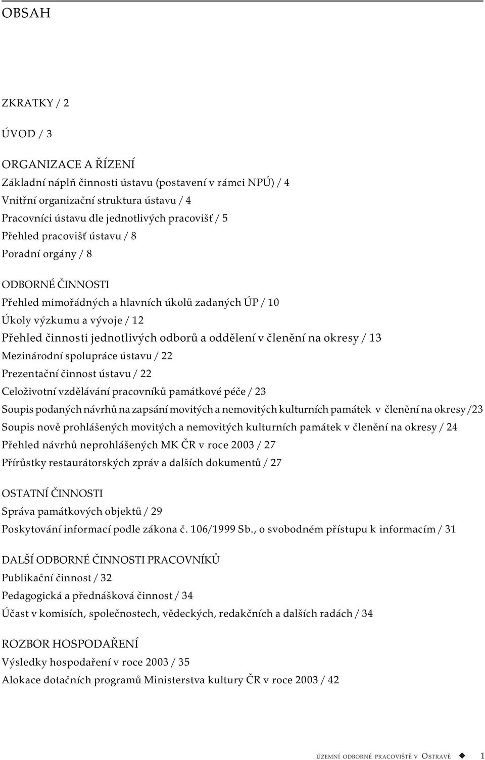 členění na okresy / 13 Mezinárodní spolupráce ústavu / 22 Prezentační činnost ústavu / 22 Celoživotní vzdělávání pracovníků památkové péče / 23 Soupis podaných návrhů na zapsání movitých a nemovitých