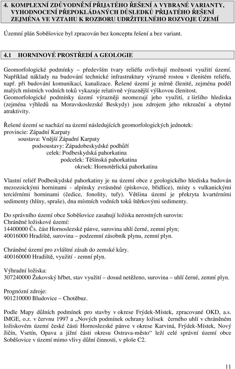 Například náklady na budování technické infrastruktury výrazně rostou v členitém reliéfu, např. při budování komunikací, kanalizace.