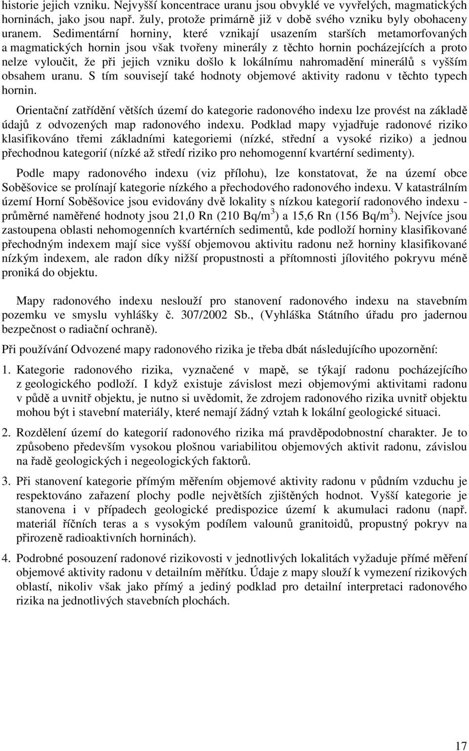 došlo k lokálnímu nahromadění minerálů s vyšším obsahem uranu. S tím souvisejí také hodnoty objemové aktivity radonu v těchto typech hornin.