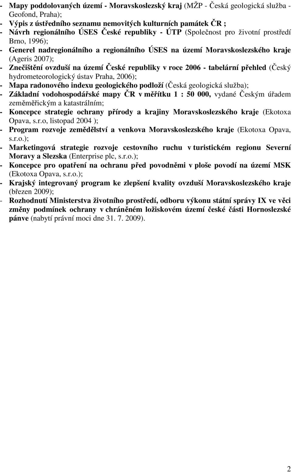 republiky v roce 2006 - tabelární přehled (Český hydrometeorologický ústav Praha, 2006); - Mapa radonového indexu geologického podloží (Česká geologická služba); - Základní vodohospodářské mapy ČR v