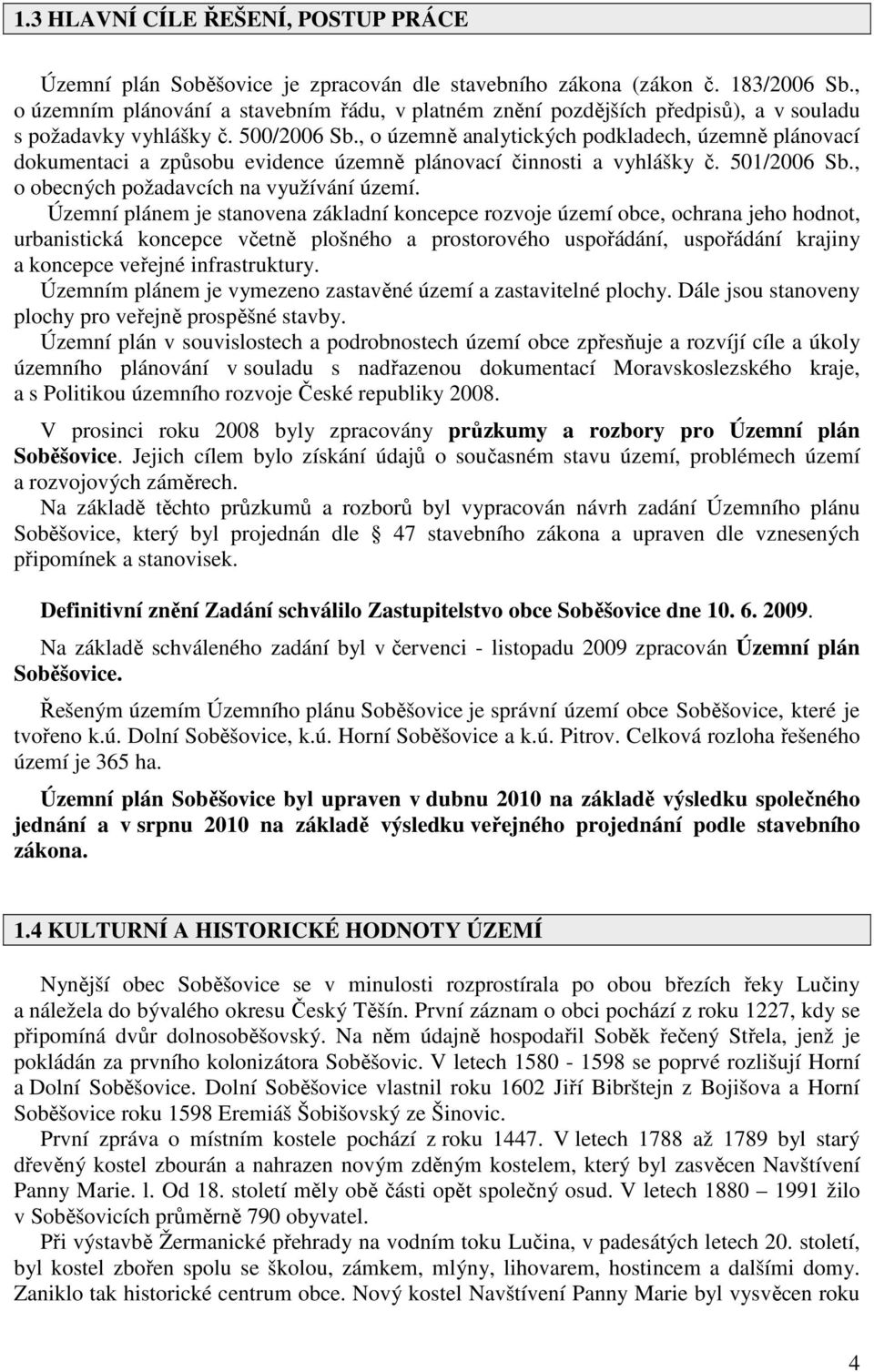 , o územně analytických podkladech, územně plánovací dokumentaci a způsobu evidence územně plánovací činnosti a vyhlášky č. 501/2006 Sb., o obecných požadavcích na využívání území.