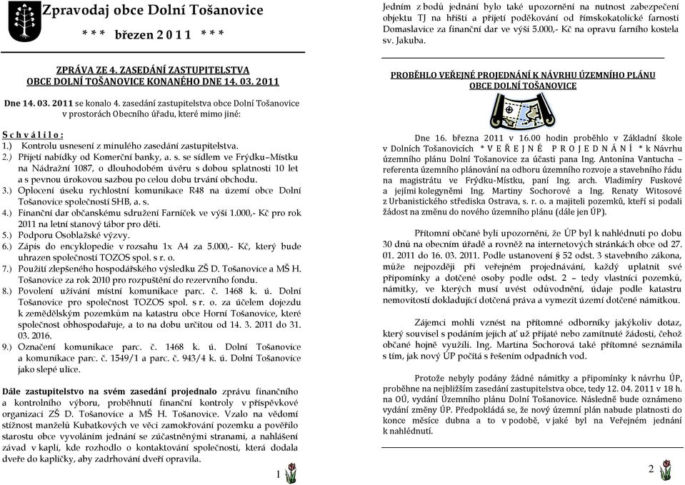 2011 PROBĚHLO VEŘEJNÉ PROJEDNÁNÍ K NÁVRHU ÚZEMNÍHO PLÁNU OBCE DOLNÍ TOŠANOVICE Dne 14. 03. 2011 se konalo 4.