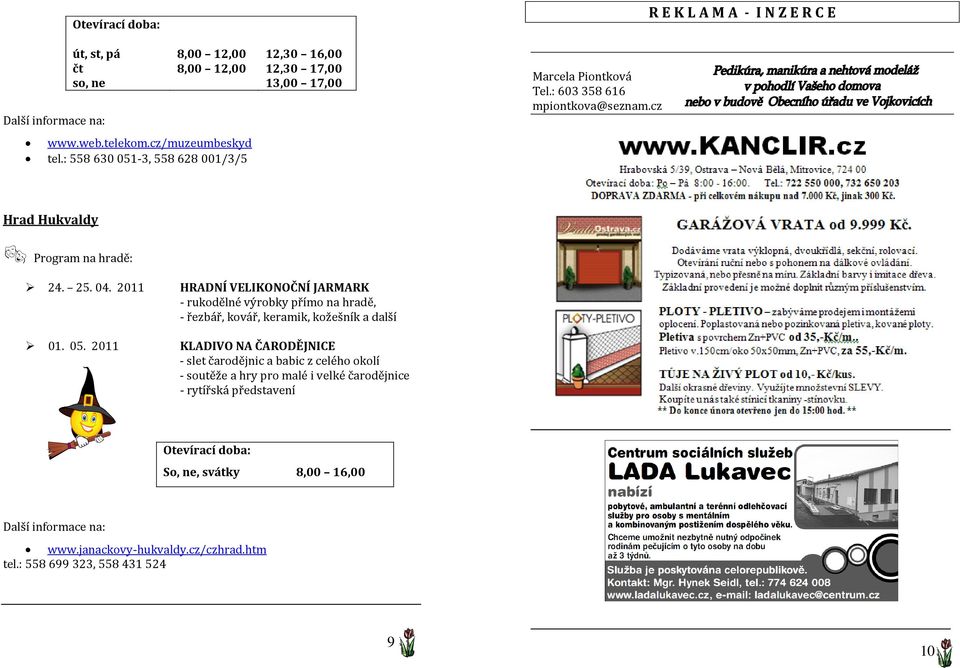 -3, 558 628 001/3/5 Marcela Piontková Tel.: 603 358 616 mpiontkova@seznam.cz R E K L A M A - I N Z E R C E Hrad Hukvaldy Program na hradě: 24. 25. 04. 2011 01. 05.