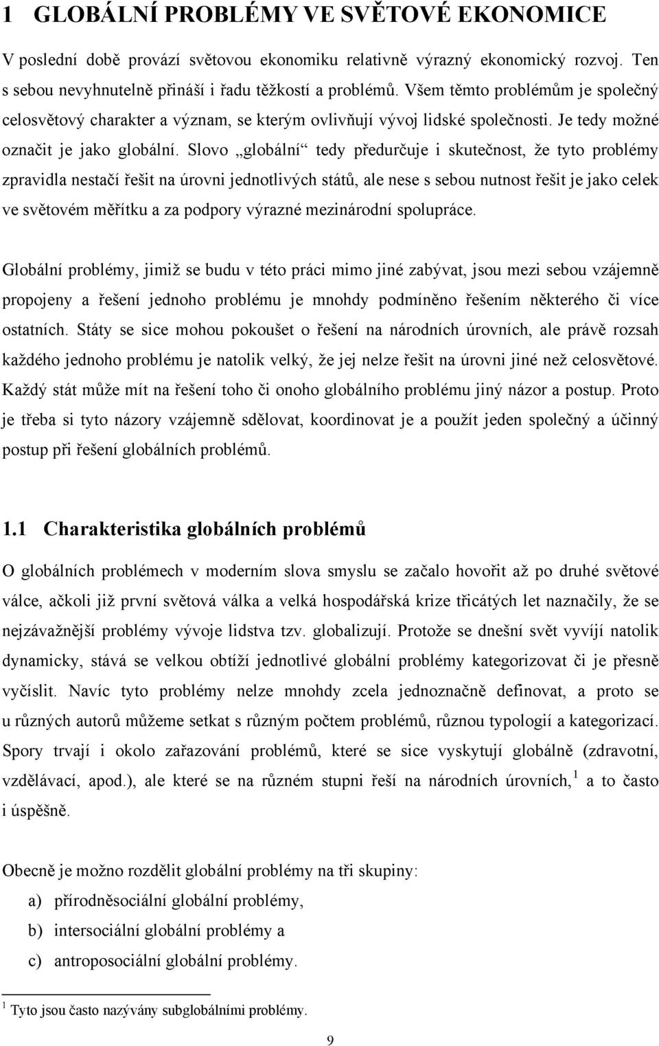 Slovo globální" tedy předurčuje i skutečnost, že tyto problémy zpravidla nestačí řešit na úrovni jednotlivých států, ale nese s sebou nutnost řešit je jako celek ve světovém měřítku a za podpory