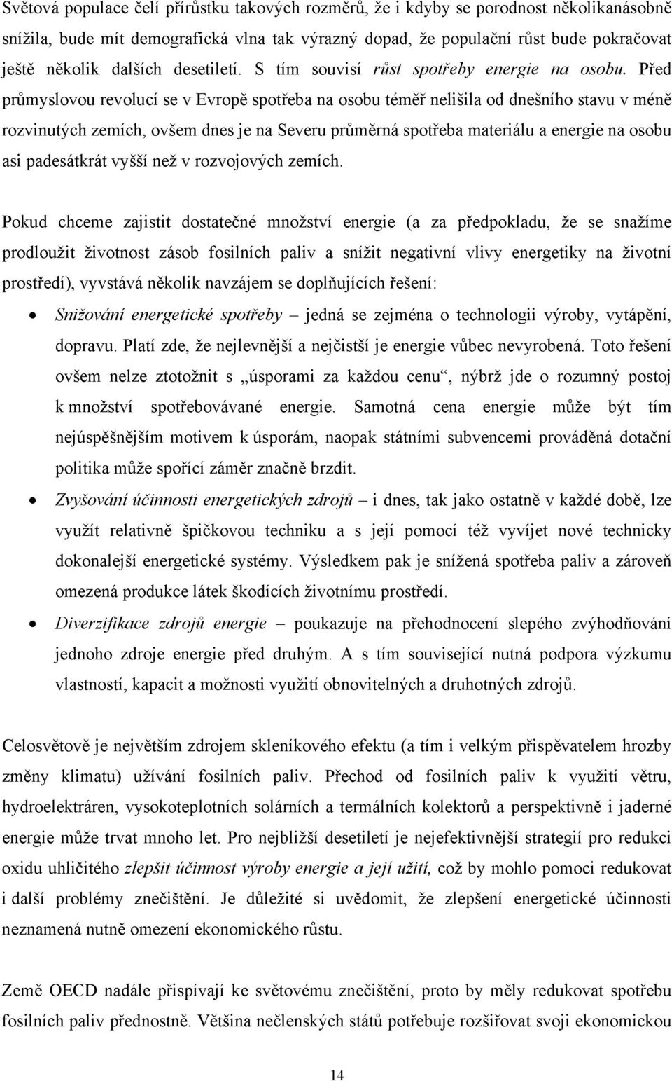 Před průmyslovou revolucí se v Evropě spotřeba na osobu téměř nelišila od dnešního stavu v méně rozvinutých zemích, ovšem dnes je na Severu průměrná spotřeba materiálu a energie na osobu asi